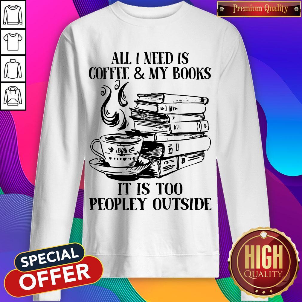 Official All I Need Is Coffee & My Books It Is Too Peopley Outside Shirt