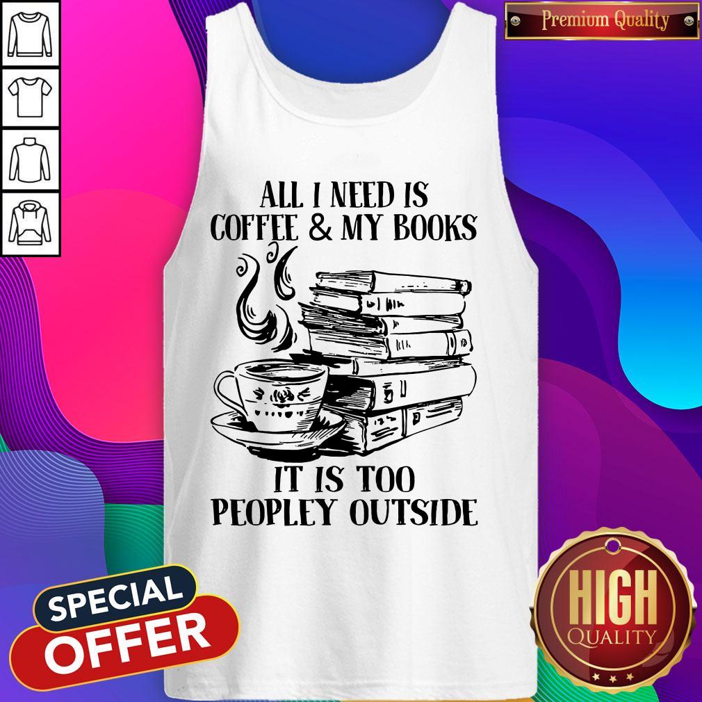 Official All I Need Is Coffee & My Books It Is Too Peopley Outside Shirt