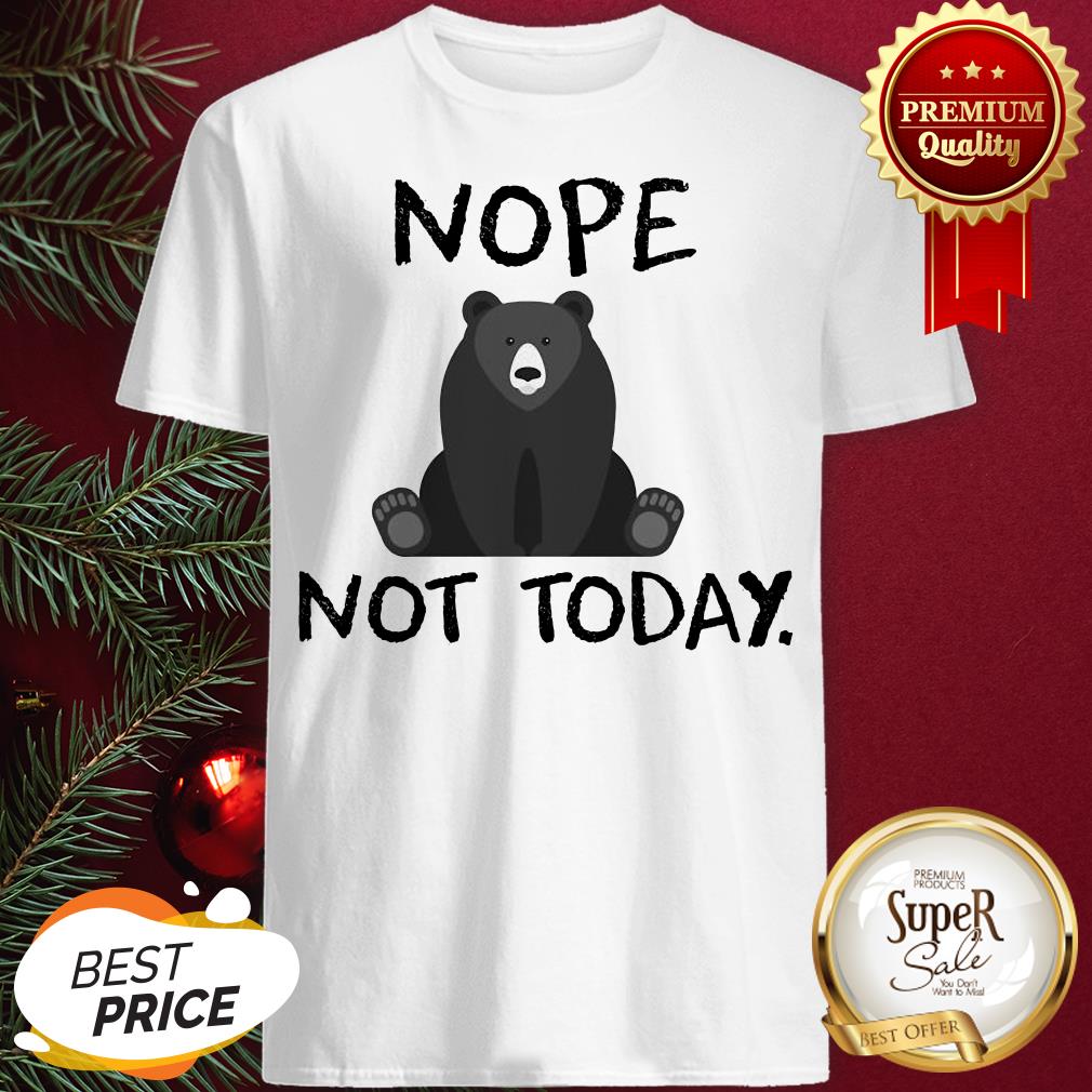 Official Bear Nope Not Today Shirt