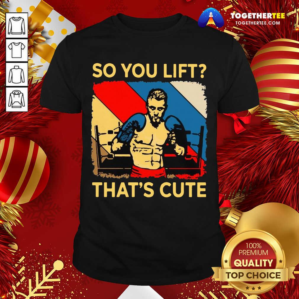 Official Boxing So You Lift That’s Cute Vintage Shirt