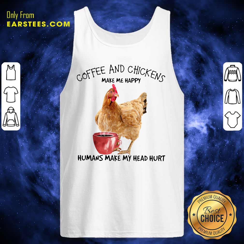 Official Coffee And Chickens Make Me Happy Humans Make My Head Hurt Shirt