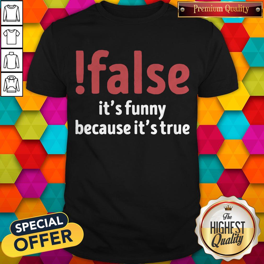 Official False It’s Funny Because It’s True Shirt