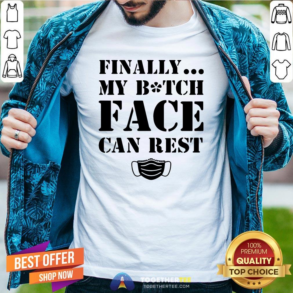 Official Finally My Bitch Face Can Rest Shirt