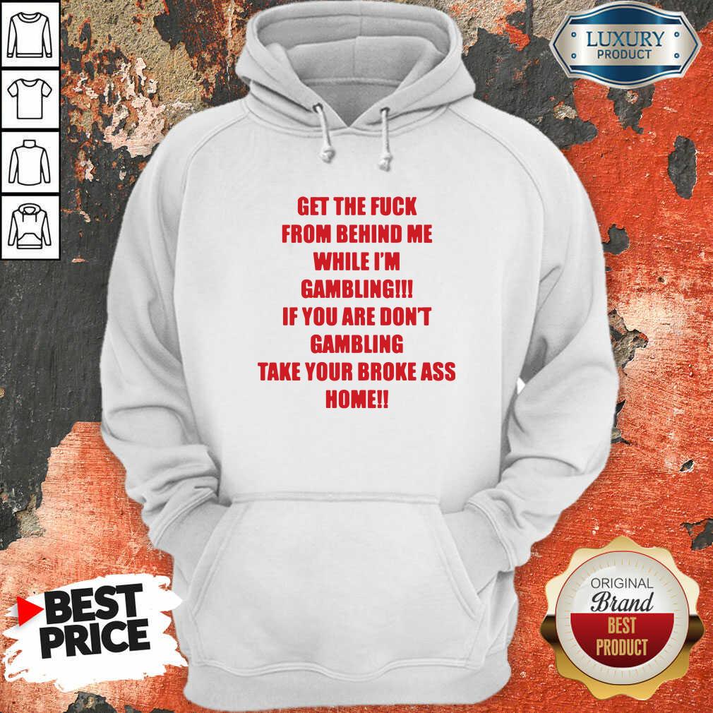 Official Get The Fuck From Behind Me While I Am Gambling Shirt