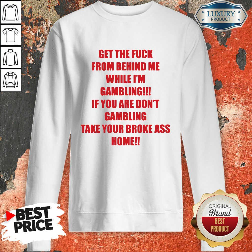 Official Get The Fuck From Behind Me While I Am Gambling Shirt