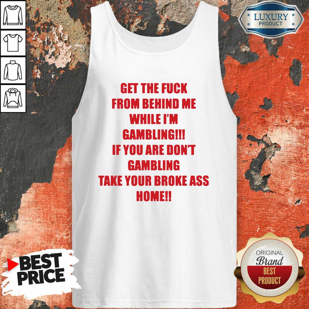 Official Get The Fuck From Behind Me While I Am Gambling Shirt