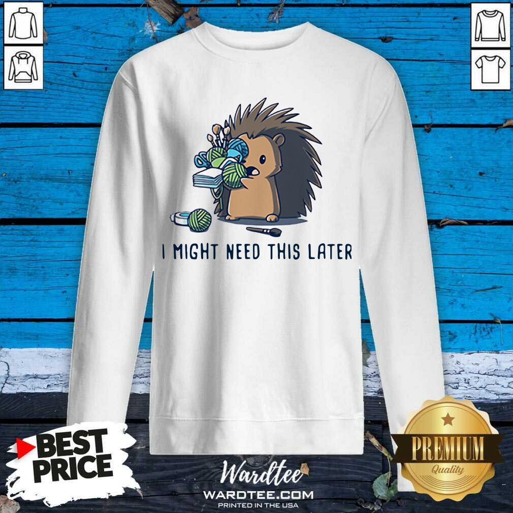 Official Hedgehog I Might Need This Later Shirt