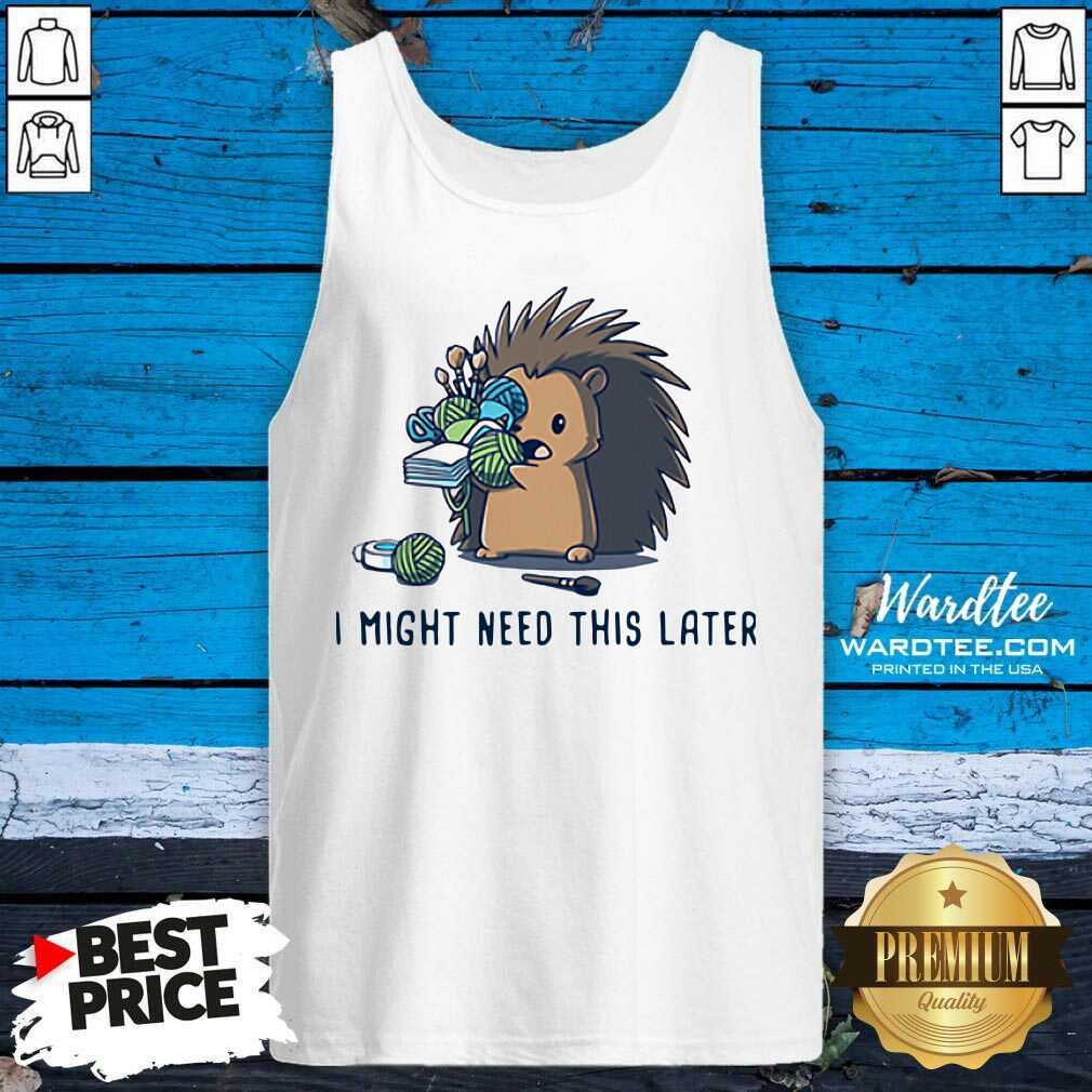 Official Hedgehog I Might Need This Later Shirt