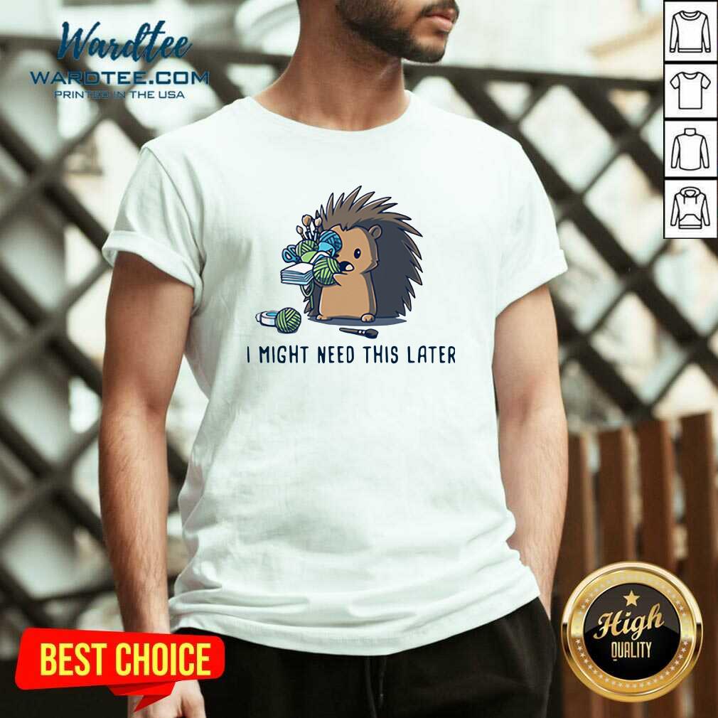 Official Hedgehog I Might Need This Later Shirt