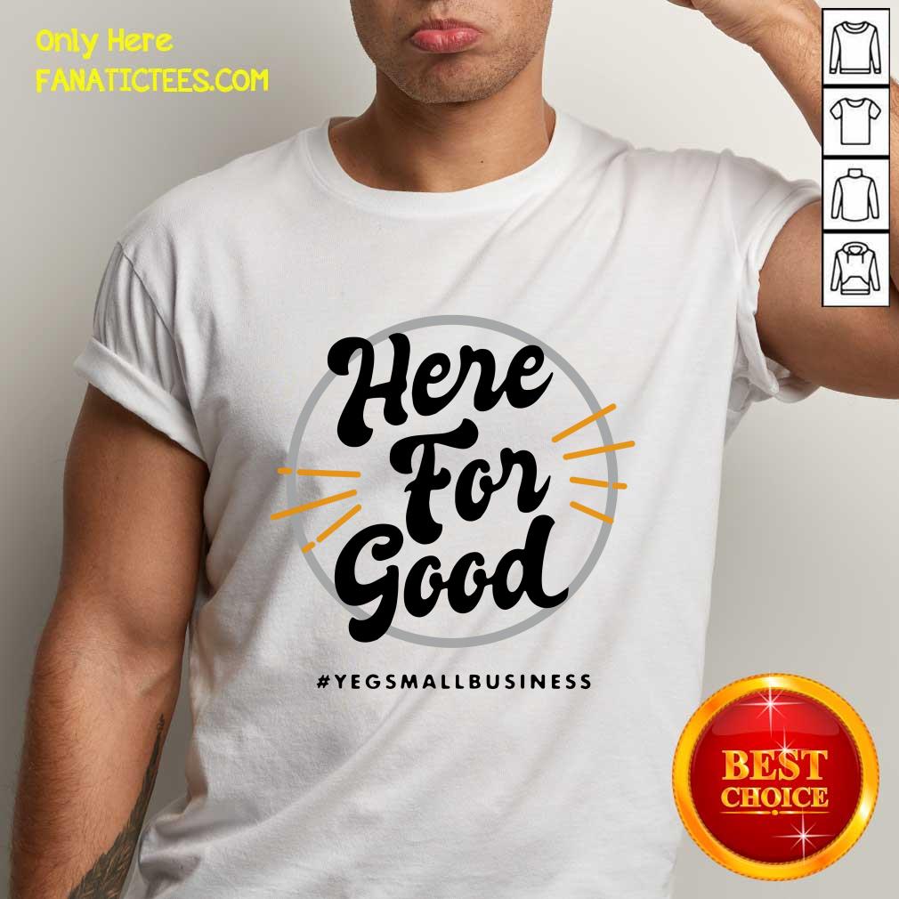 Official Here For Good Yeg Small Business Shirt