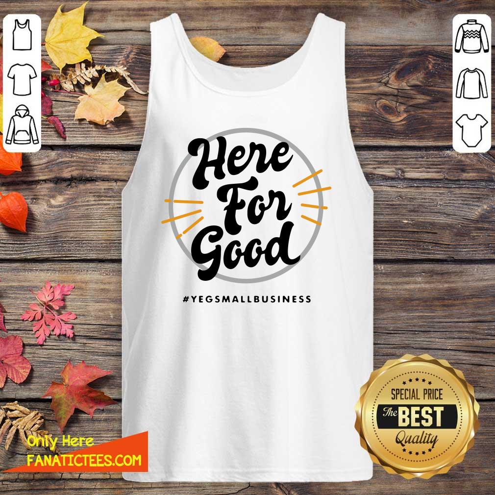 Official Here For Good Yeg Small Business Shirt