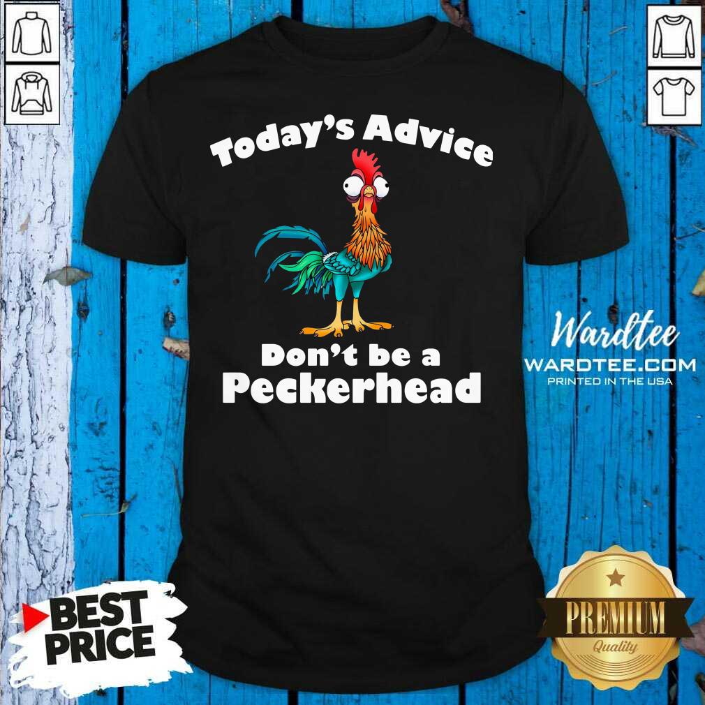 Official Hey Hey Chicken Today’s Advice Don’t Be A Peckerhead Shirt