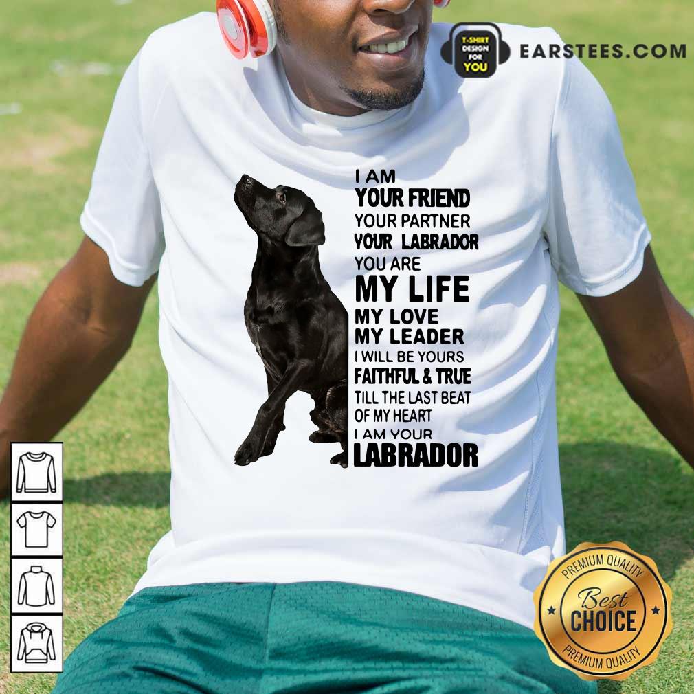 Official I Am Your Friend Your Partner Your Labrador You Are My Life Shirt