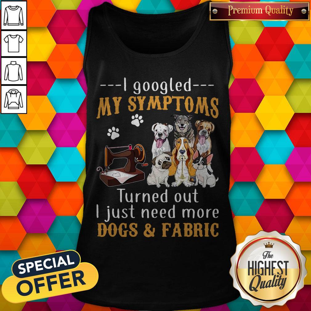 official-i-googled-my-symptoms-turned-out-i-just-need-more-dogs-fabric-tank-top.jpg