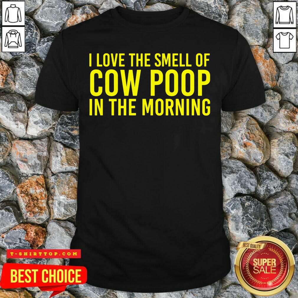 Official I Love The Smell Of Cow Poop In The Morning Shirt
