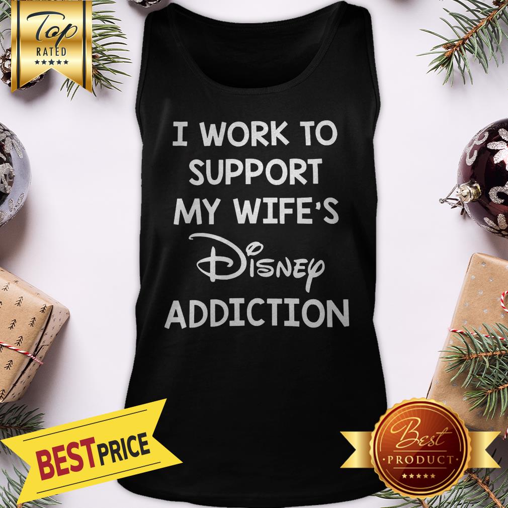 Official I Work To Support My Wife’s Disney Addiction Shirt