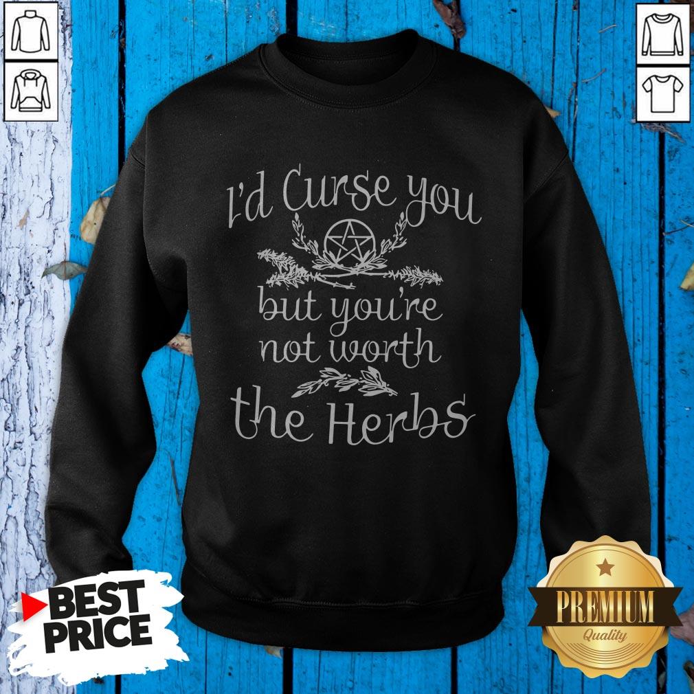 Official I’d Curse You But You’re Not Worth The Herbs Shirt