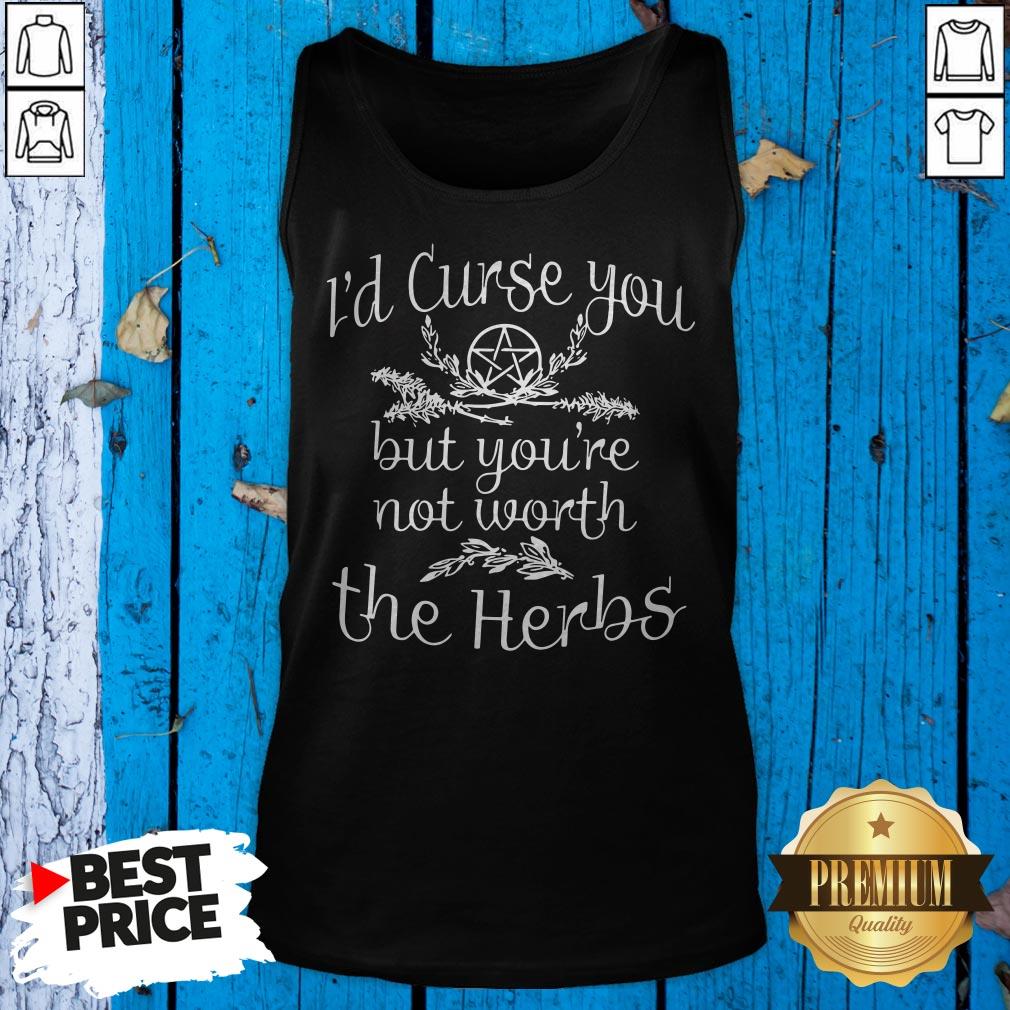 Official I’d Curse You But You’re Not Worth The Herbs Shirt