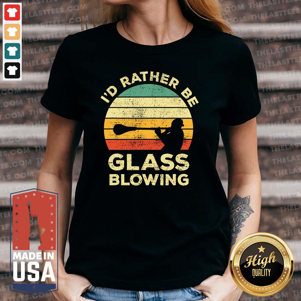 Official I’d Rather Be Glass Blowing Sintage Shirt