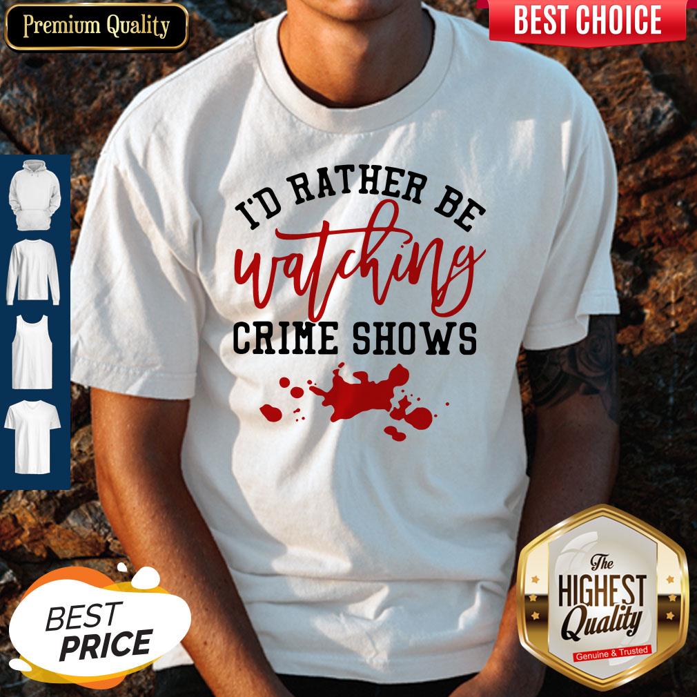 Official I’d Rather Be Watching Crime Shows Shirt
