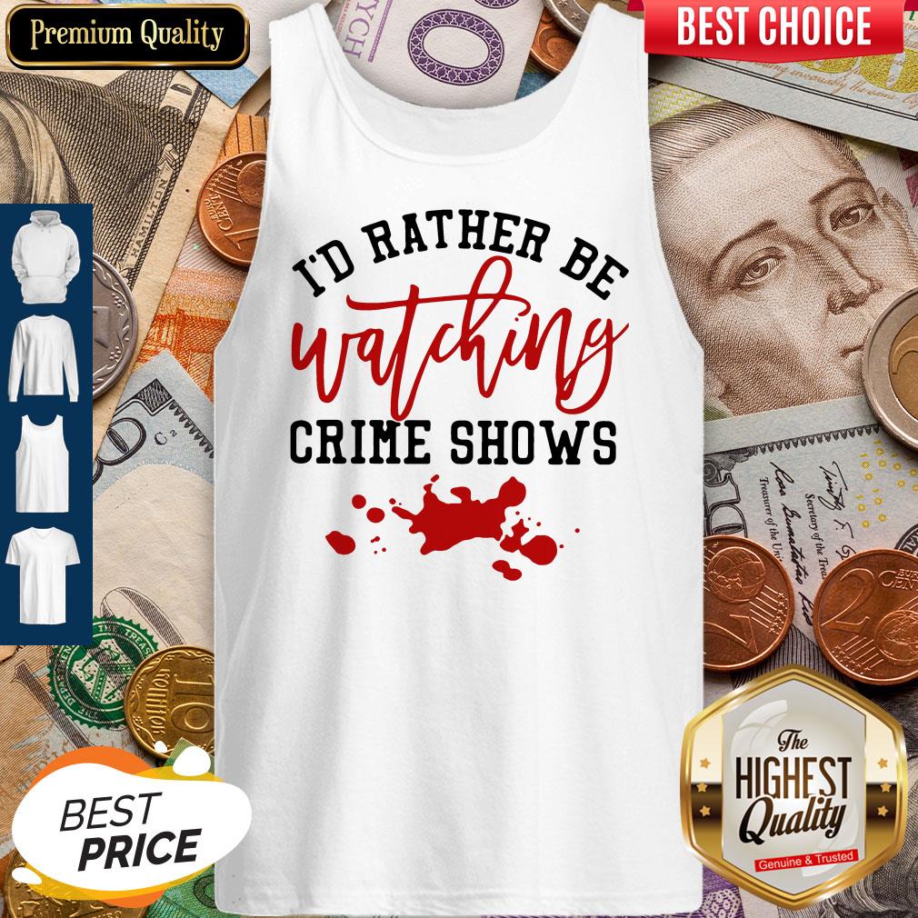 Official I’d Rather Be Watching Crime Shows Shirt