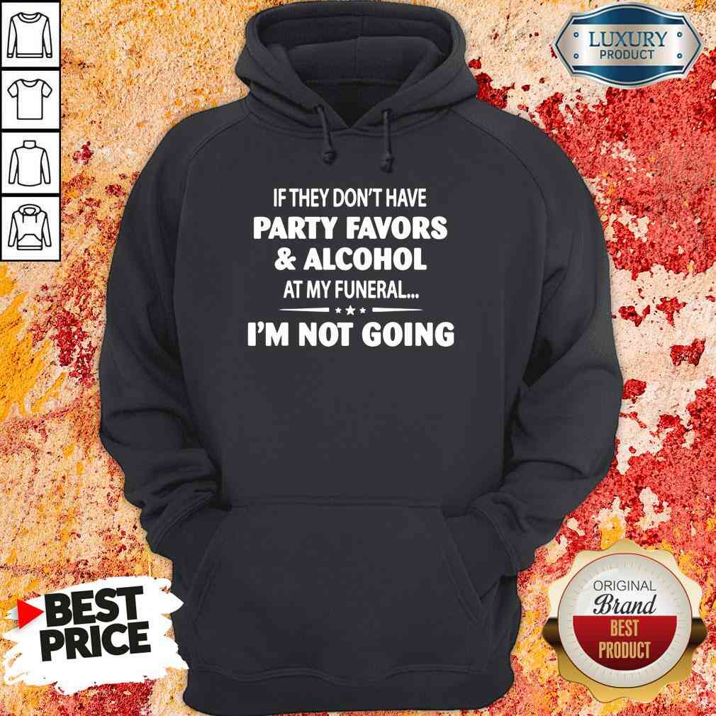 Official If They Dont Have Party Favors Alcohol At My Funeral Shirt