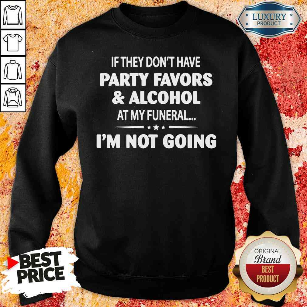 Official If They Dont Have Party Favors Alcohol At My Funeral Shirt