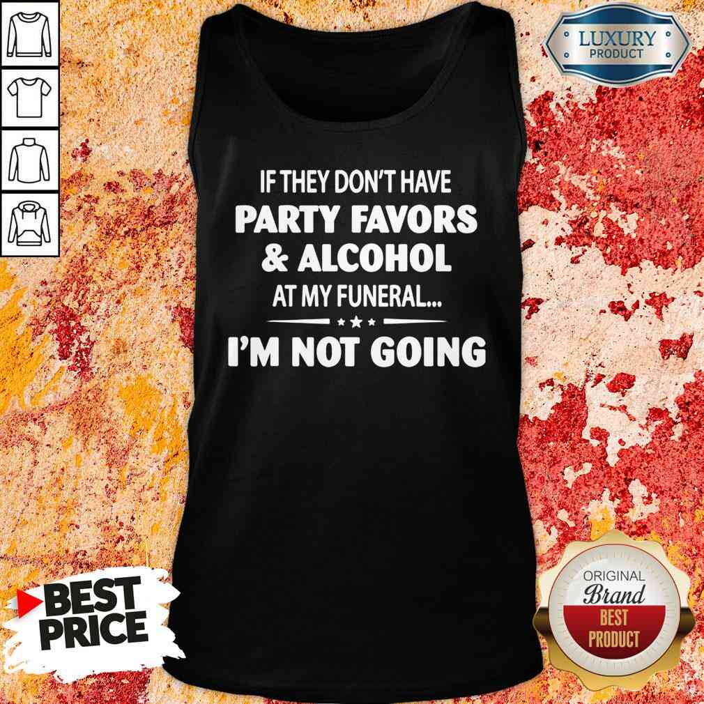Official If They Dont Have Party Favors Alcohol At My Funeral Shirt