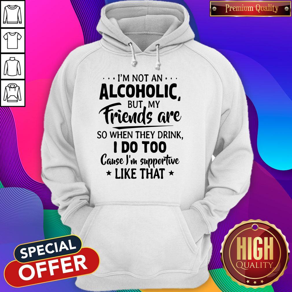 official-im-not-an-alcoholic-but-my-friends-are-so-when-they-drink-i-dohoodie.jpg