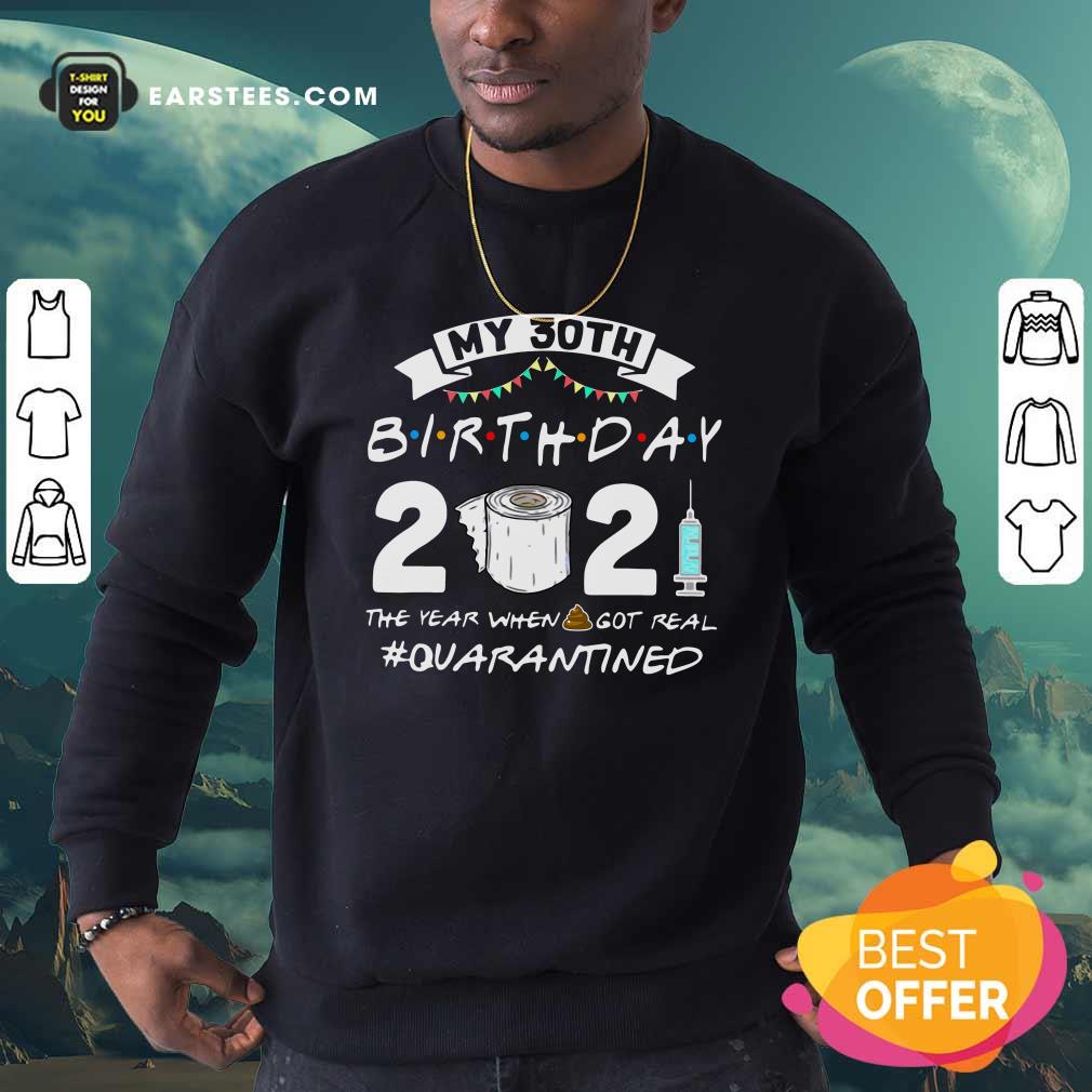 Official My 30th Birthday 2021 The Year When Got Real Quarantined Shirt