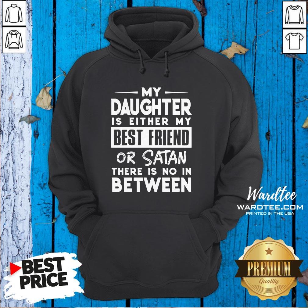Official My Daughter Is Either My BFF Or Satan There Is No In Between Shirt