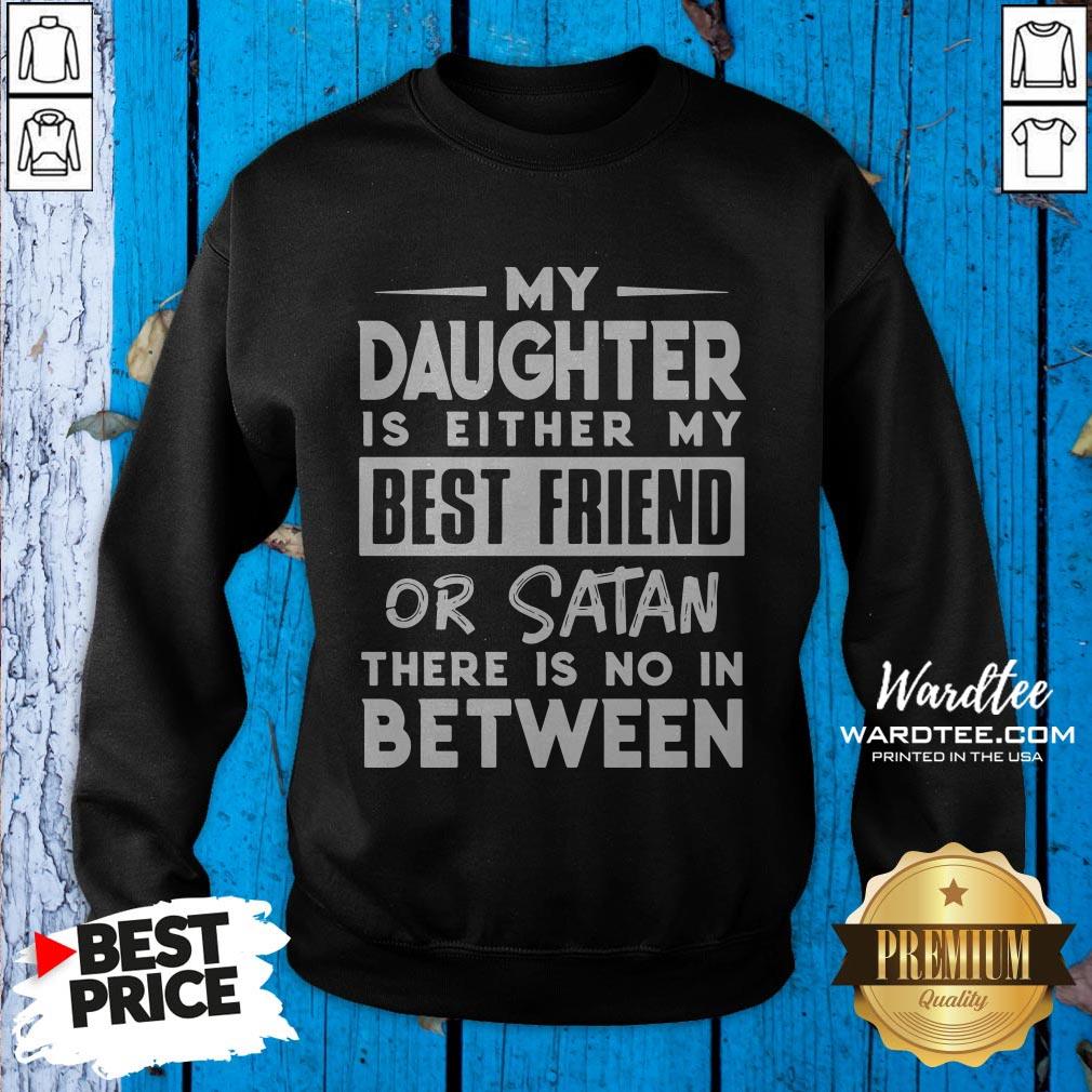 Official My Daughter Is Either My BFF Or Satan There Is No In Between Shirt