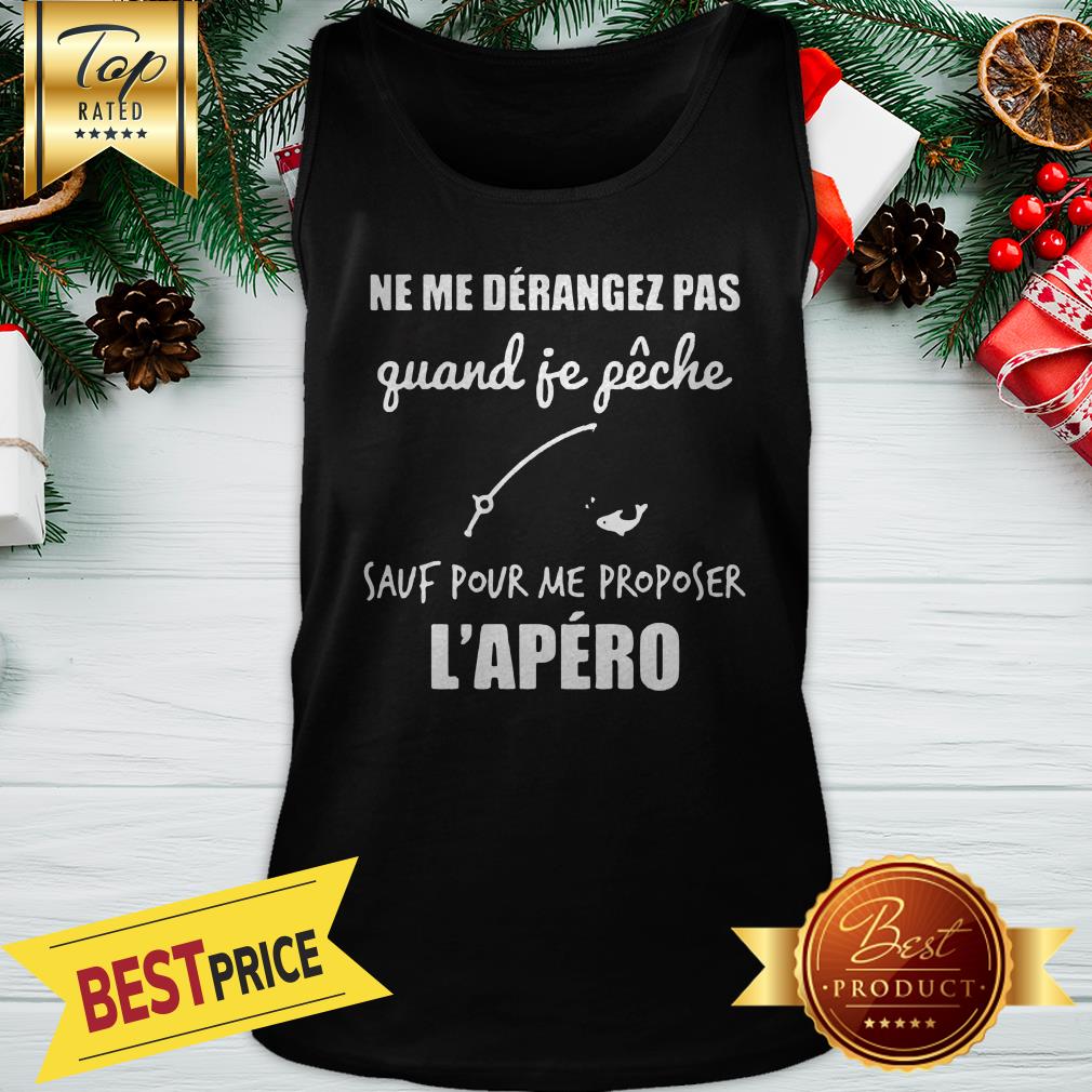 official-ne-me-derangez-pas-quand-je-peche-sauf-pour-me-proposer-lapero-tank-top.jpg