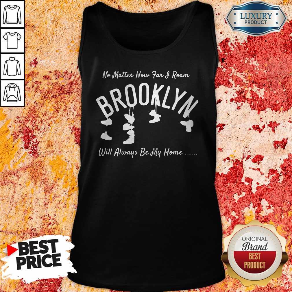 Official No Matter How Far I Roam Brooklyn Will Always Be My Home Shirt