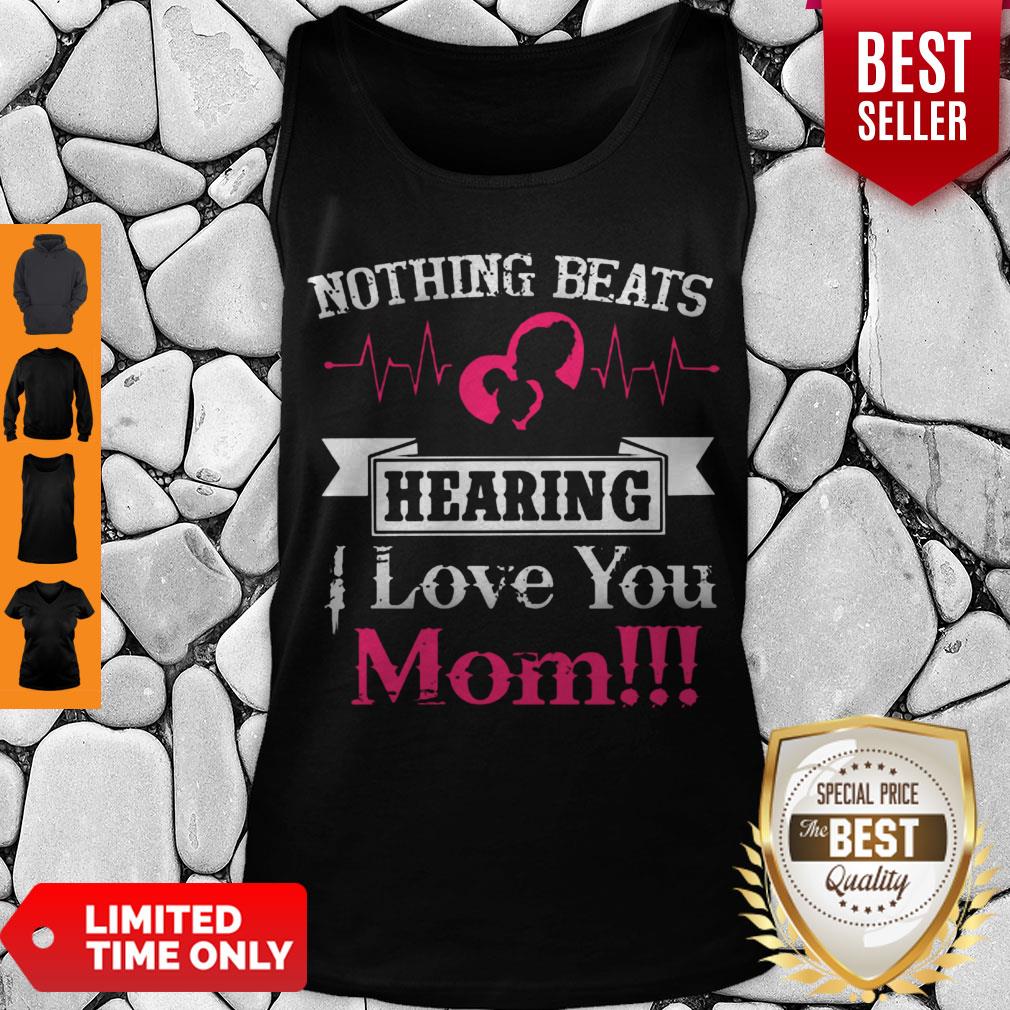 Official Nothing Beats Hearing I Love You Mom Shirt