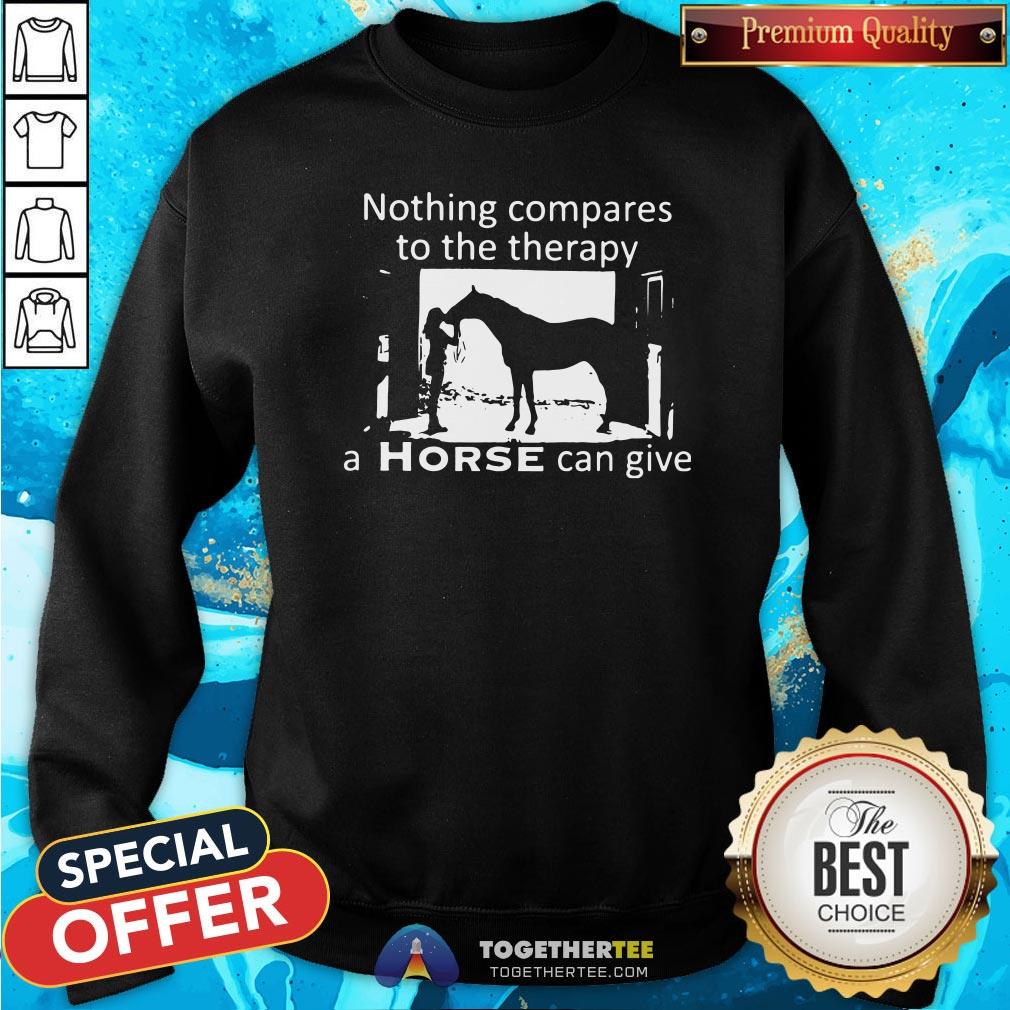 Official Nothing Compares To The Therapy A Horse Can Give Shirt
