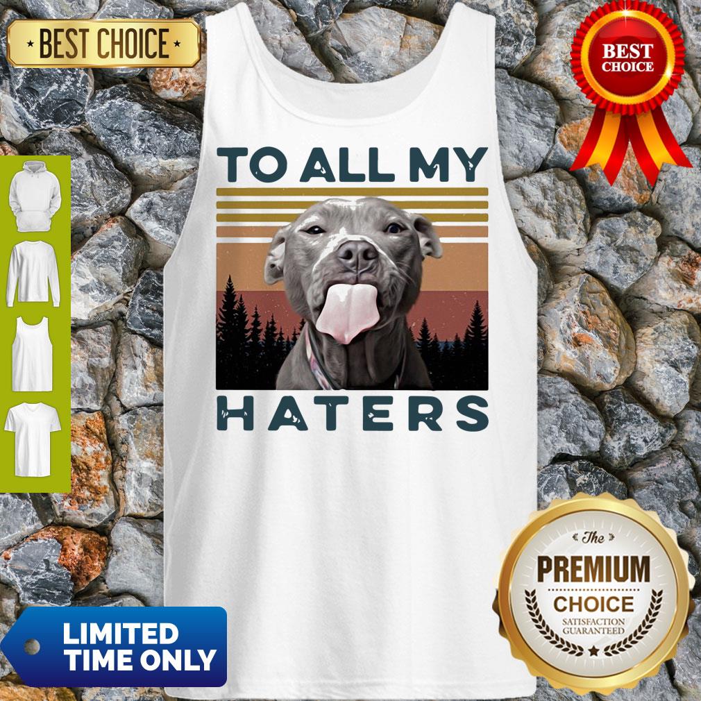 Official Pit Bull To All My Haters Vintage Shirt