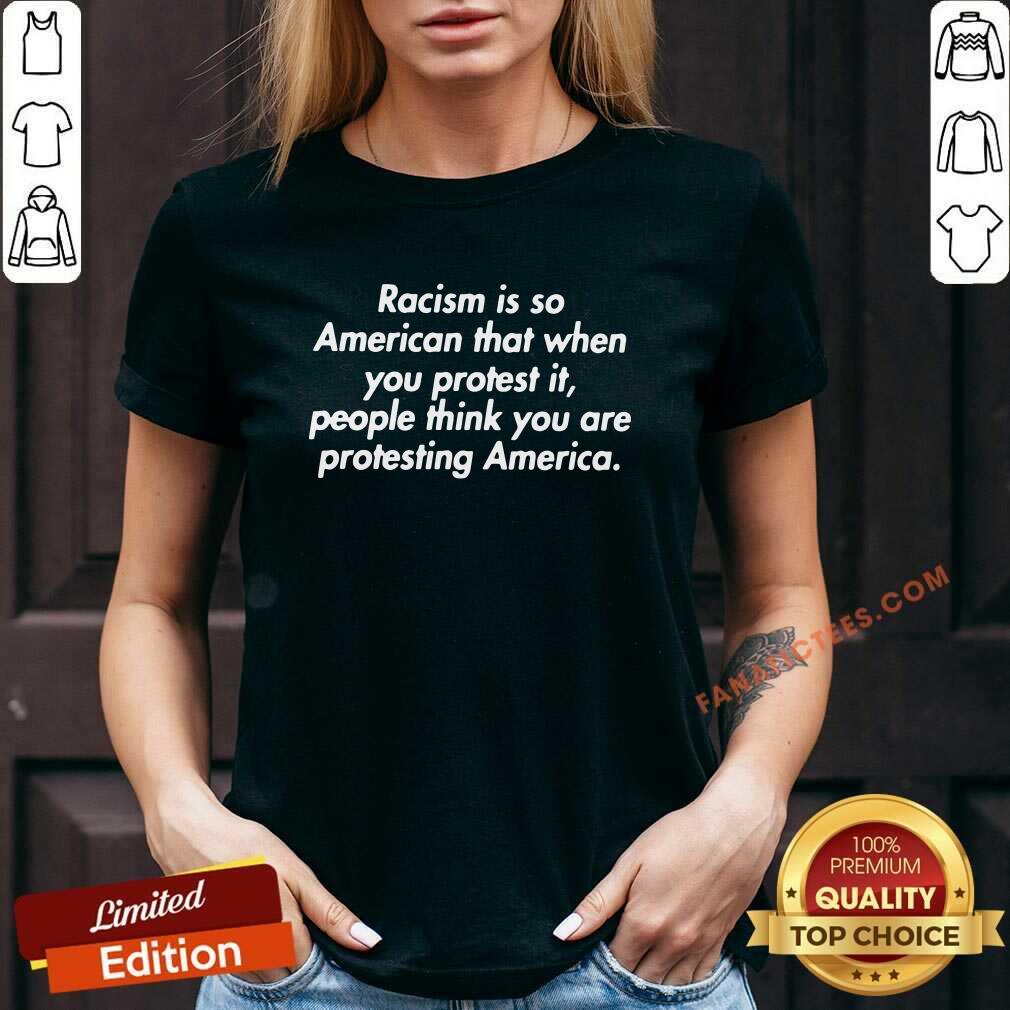 official-racism-is-so-american-that-when-you-protest-it-people-think-you-are-protesting-america-v-neck.jpg