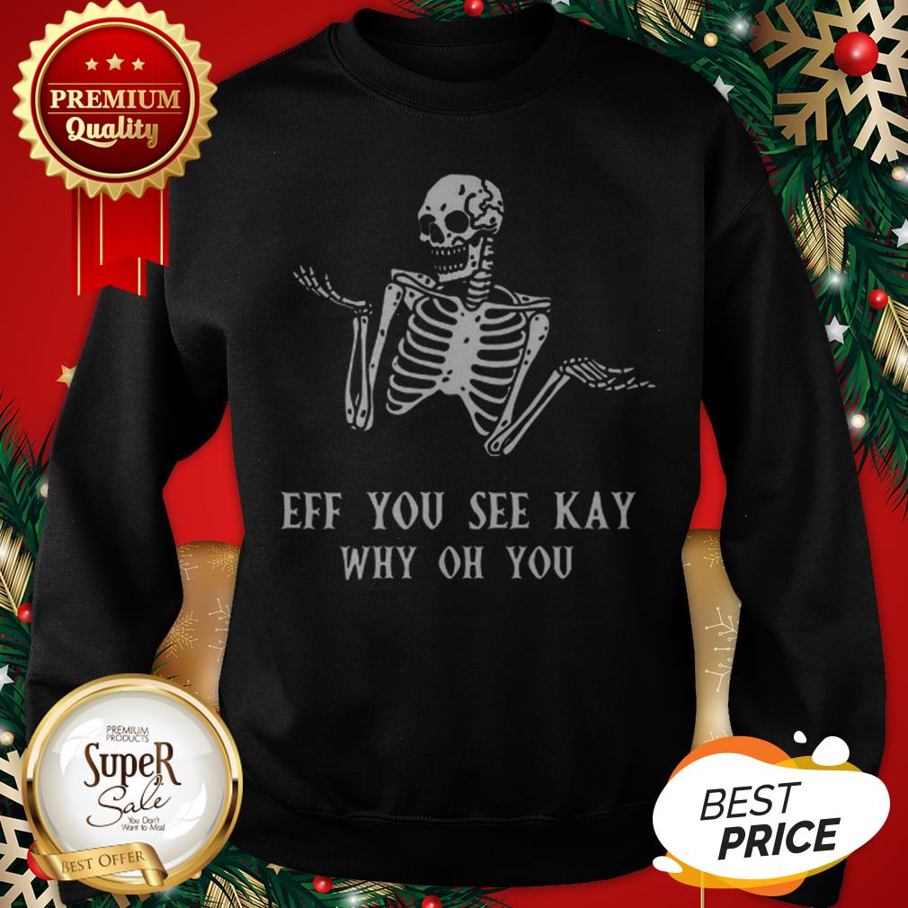 Official Skeleton Eff You See Kay Why Oh You Shirt