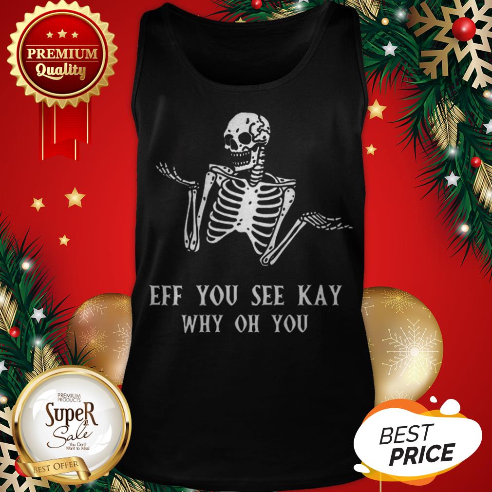 Official Skeleton Eff You See Kay Why Oh You Shirt