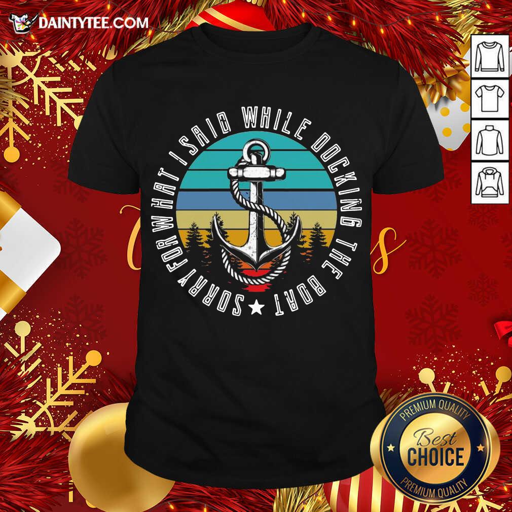 Official Sorry For What I Said While Docking The Boat Vintage Retro Shirt
