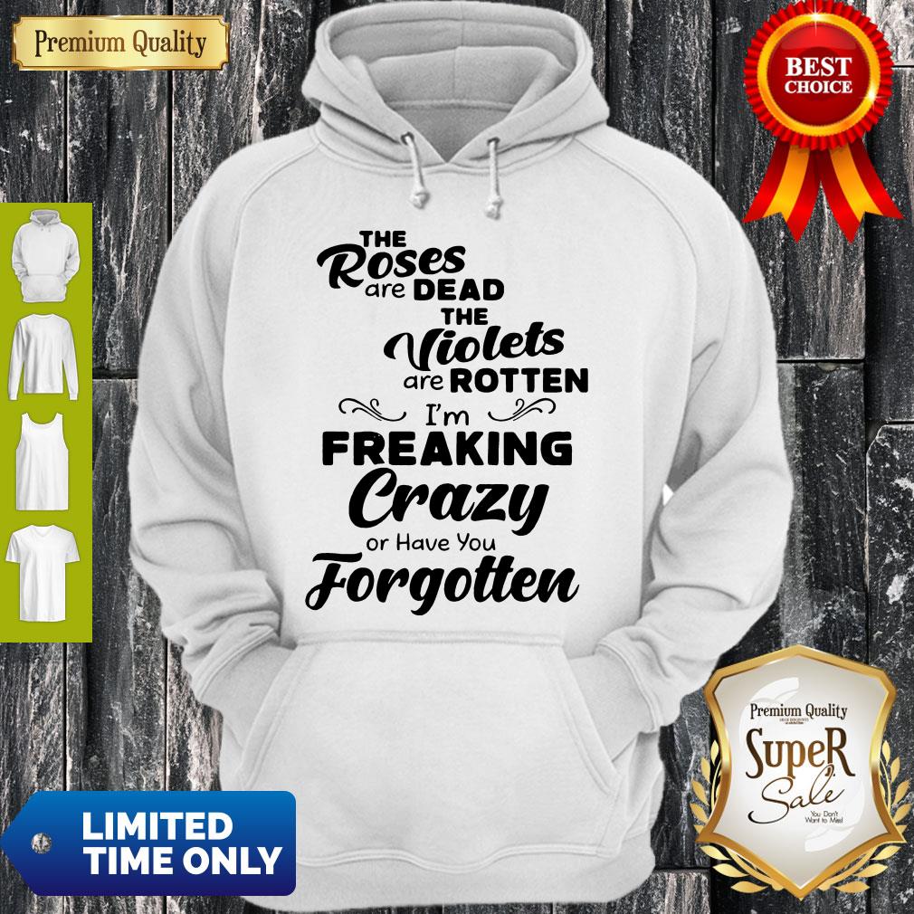 Official The Roses Are Dead And The Violets Are Rotten Im Freaking Crazy Shirt
