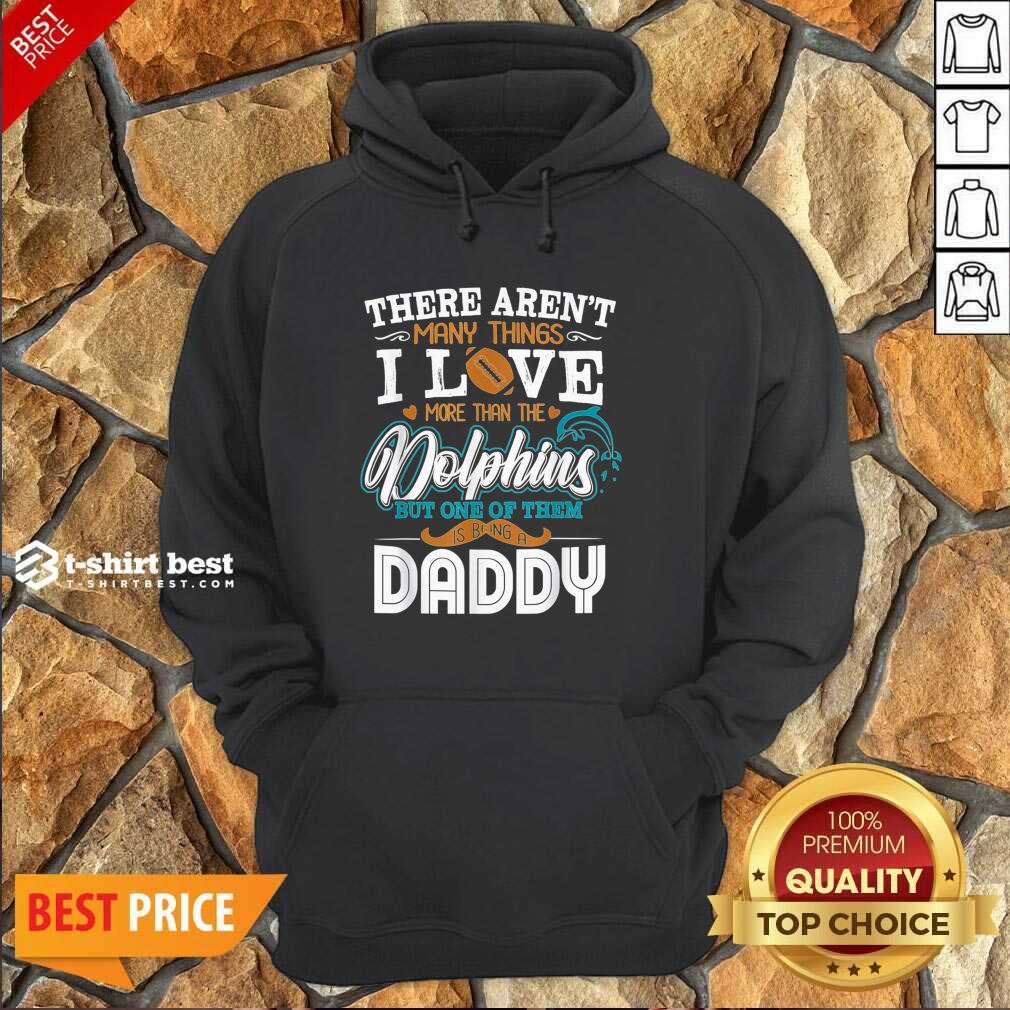 official-there-arent-many-things-i-love-more-than-the-miami-dolphin-but-one-of-them-daddy-hoodie.jpg