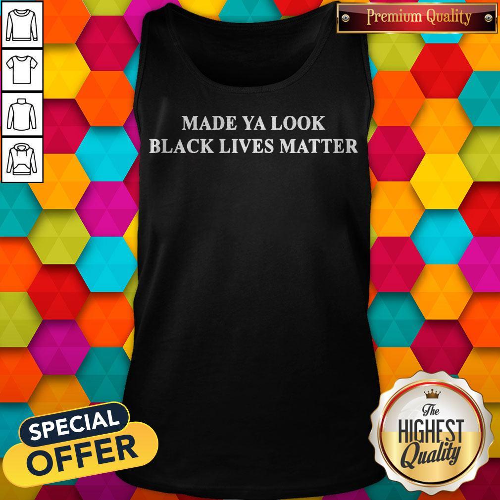 Official Top Made Ya Look Black Lives Matter Shirt