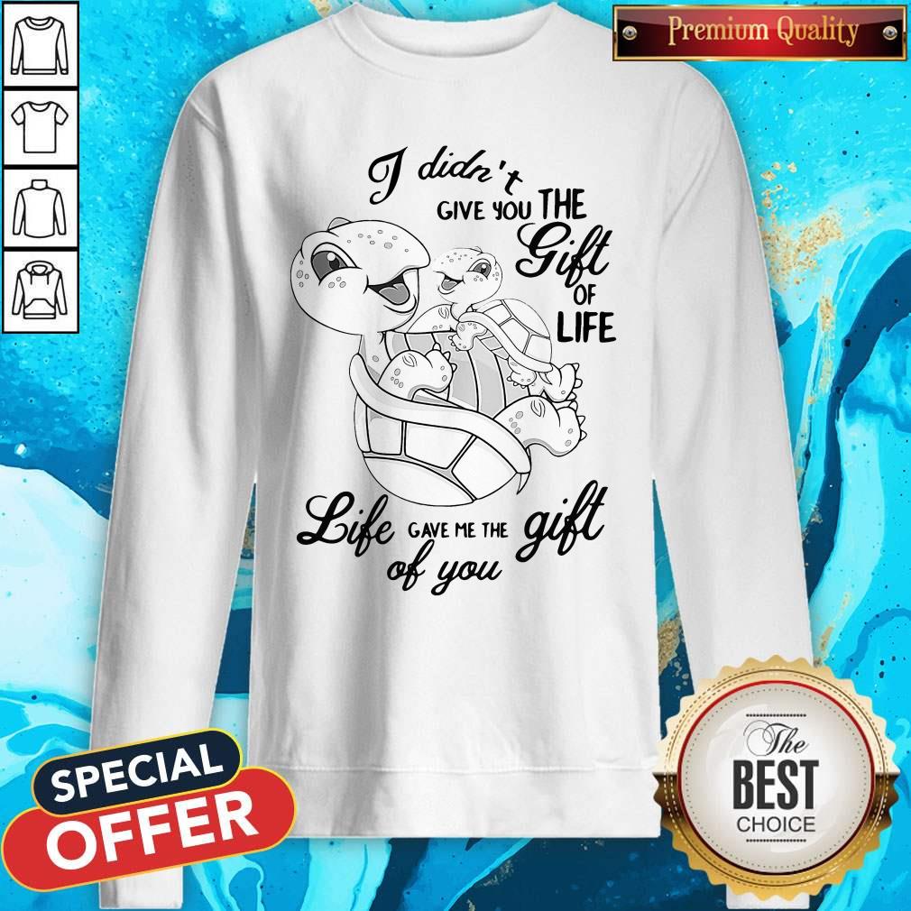 official-turtle-i-didnt-give-you-the-gift-of-life-life-gave-me-the-gift-of-you-sweatshirt.jpg