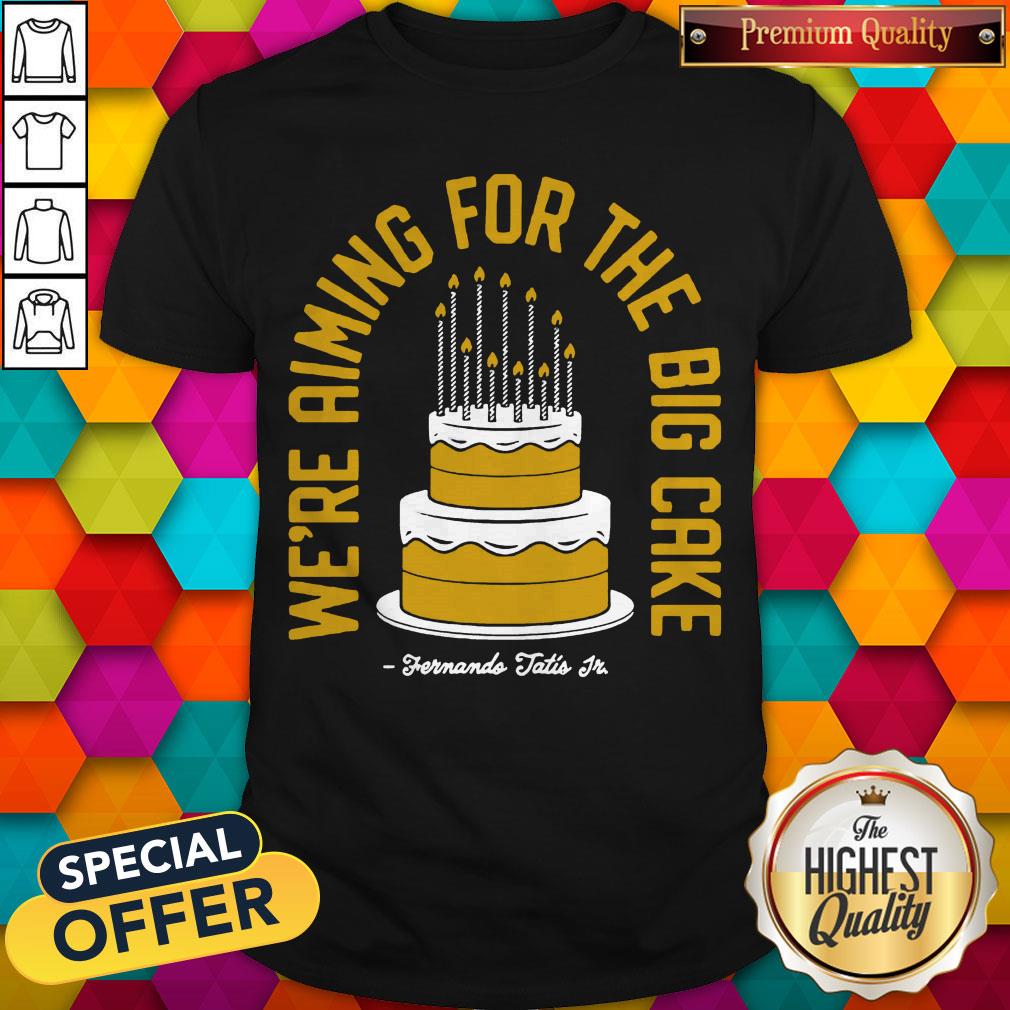 official-were-aiming-for-the-big-cake-shirt.jpg