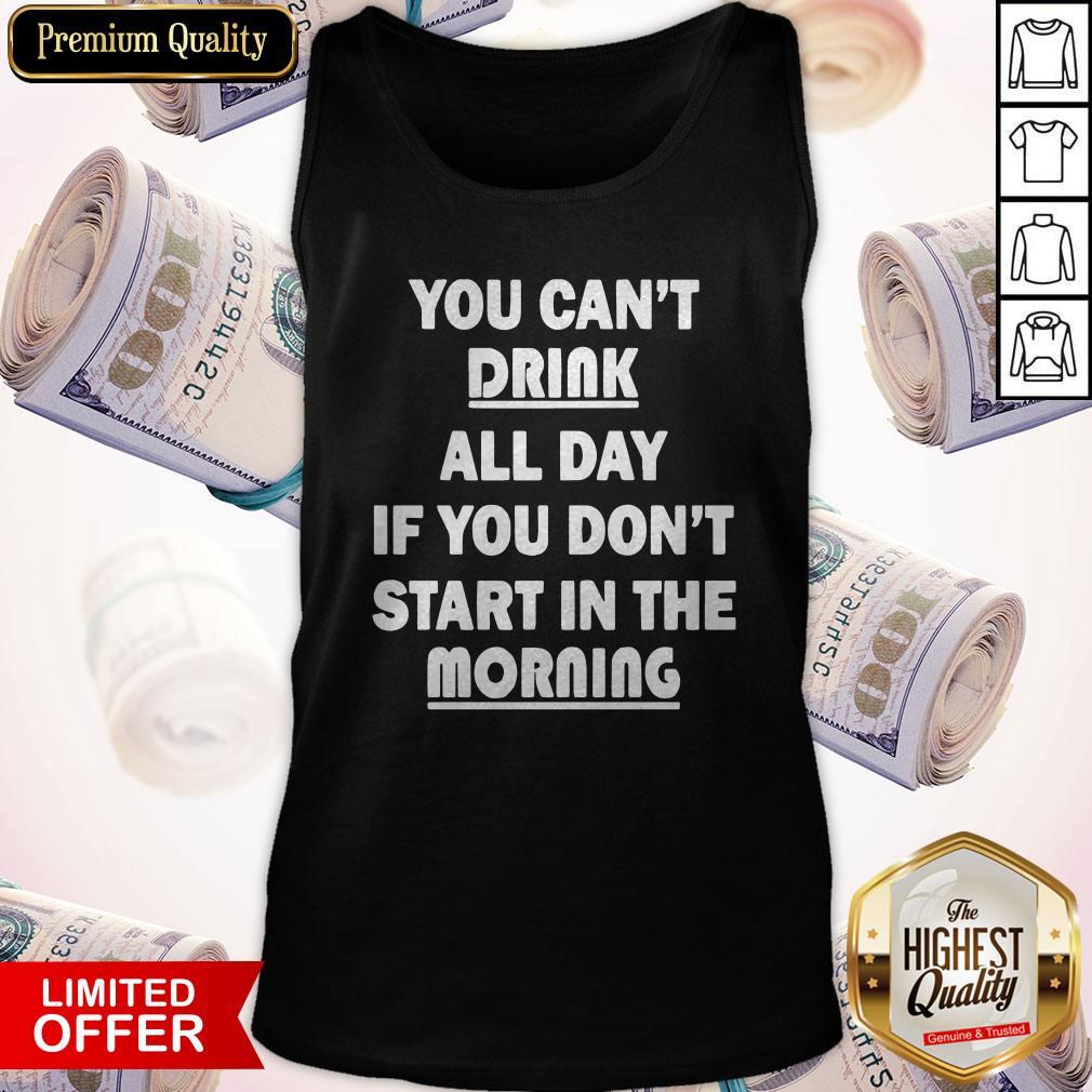 Official You Can't Drink All Day If You Don't Start In The Morning Shirt