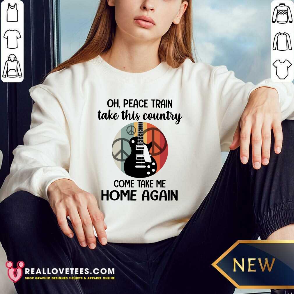 Oh Peace Train Take This Country Shirt