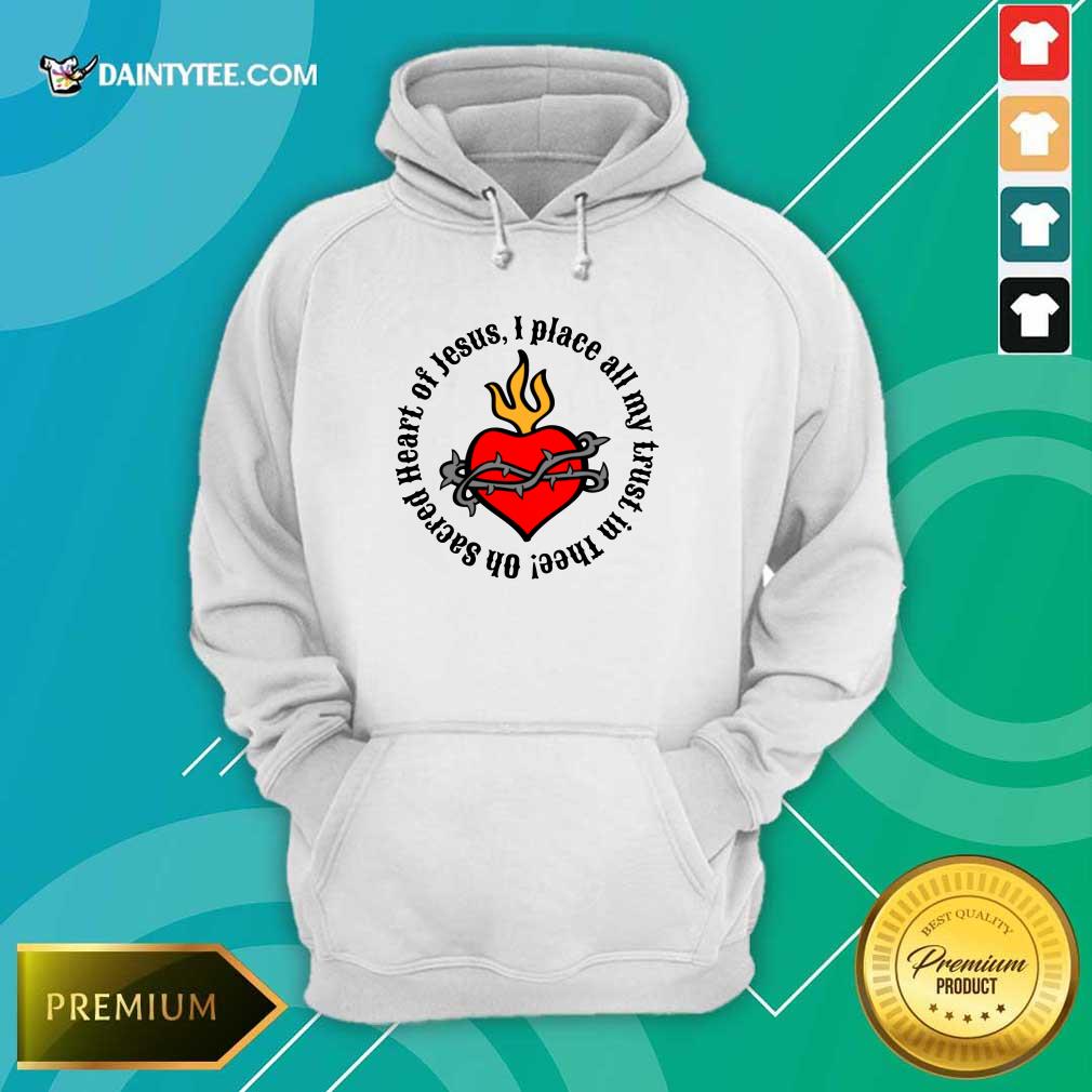 Oh Sacred Heart Of Jesus I Place All My Trust In Thee Shirt