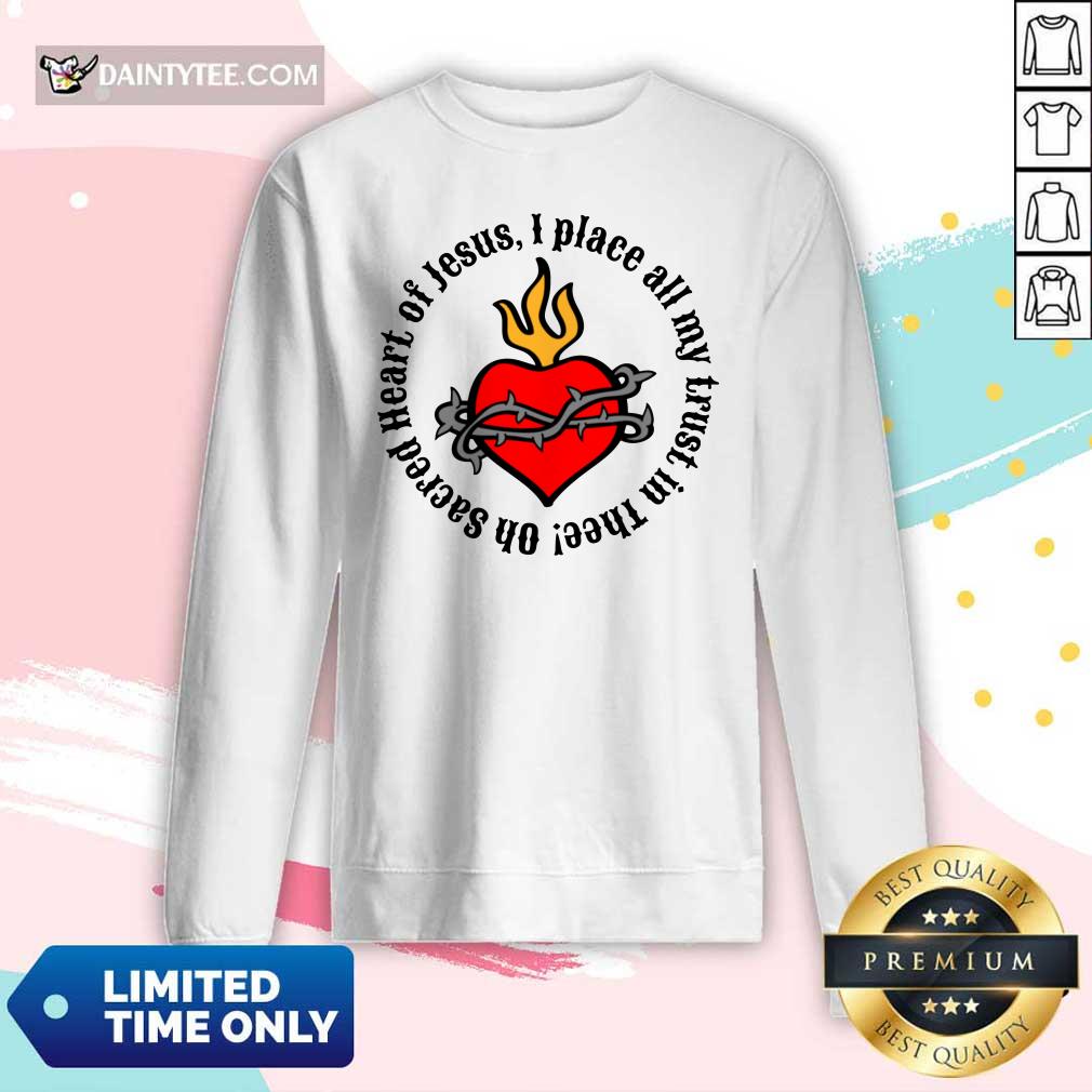 Oh Sacred Heart Of Jesus I Place All My Trust In Thee Shirt